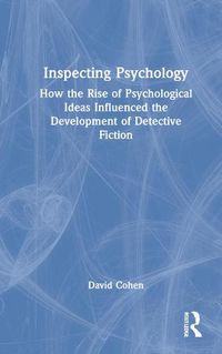 Cover image for Inspecting Psychology: How the Rise of Psychological Ideas Influenced the Development of Detective Fiction