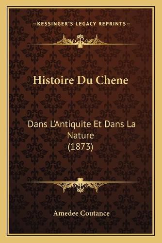 Cover image for Histoire Du Chene: Dans L'Antiquite Et Dans La Nature (1873)