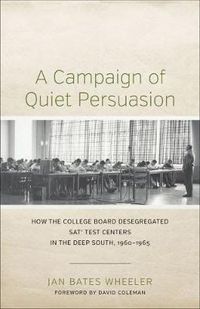 Cover image for A Campaign of Quiet Persuasion: How the College Board Desegregated SATA (R) Test Centers in the Deep South, 1960-1965