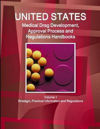 Cover image for US Medical Drugs Development, Approval Process and Regulations Handbook Volume 1 Strategic, Practical Information and Regulations