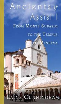 Cover image for Ancients of Assisi I: From Monte Subasio to the Temple of Minerva