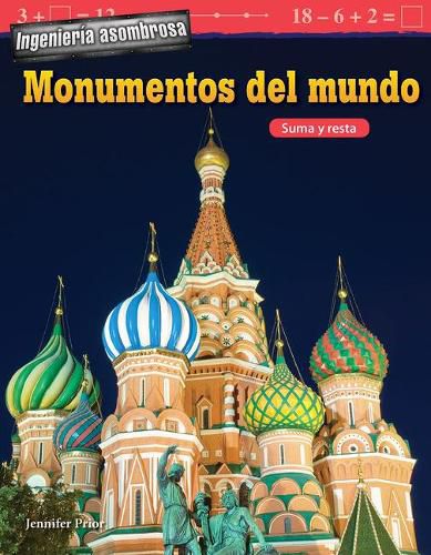 Ingenieria asombrosa: Monumentos del mundo: Suma y resta (Engineering Marvels: World Landmarks: Addition and Subtraction)