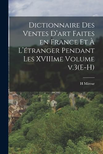 Cover image for Dictionnaire des ventes d'art faites en France et a l'etranger pendant les XVIIIme Volume v.3(E-H)