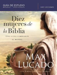 Cover image for Diez mujeres de la Biblia: Una a una cambiaron el mundo