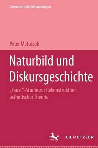 Naturbild und Diskursgeschichte: Faust-Studie zur Rekonstruktion asthetischer Theorie. Germanistische Abhandlungen, Band 75