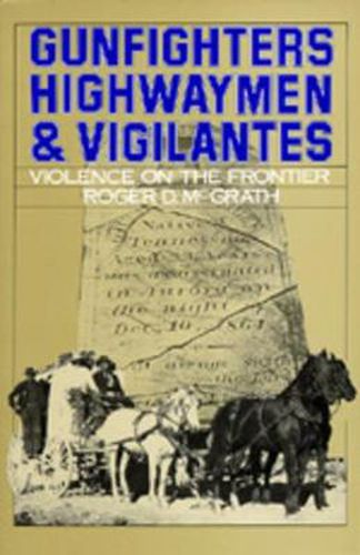 Cover image for Gunfighters, Highwaymen, and Vigilantes: Violence on the Frontier