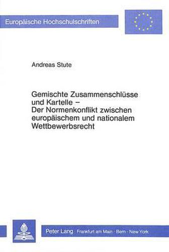 Cover image for Gemischte Zusammenschluesse Und Kartelle. Der Normenkonflikt Zwischen Europaeischem Und Nationalem Wettbewerbsrecht