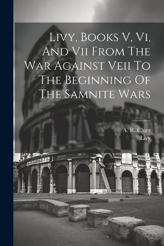 Cover image for Livy, Books V, Vi, And Vii From The War Against Veii To The Beginning Of The Samnite Wars