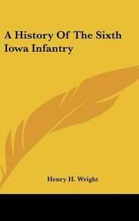 Cover image for A History of the Sixth Iowa Infantry