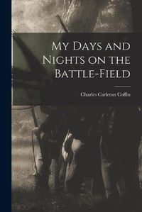 Cover image for My Days and Nights on the Battle-Field