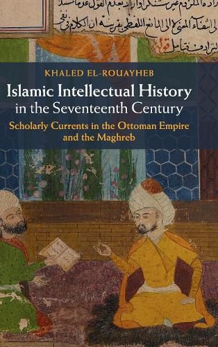 Cover image for Islamic Intellectual History in the Seventeenth Century: Scholarly Currents in the Ottoman Empire and the Maghreb