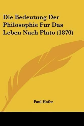 Cover image for Die Bedeutung Der Philosophie Fur Das Leben Nach Plato (1870)