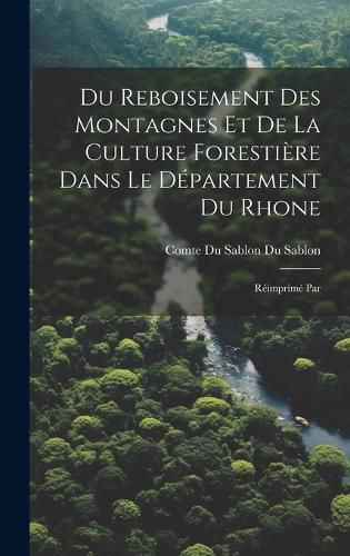 Cover image for Du Reboisement des Montagnes et de la Culture Forestiere Dans le Departement du Rhone