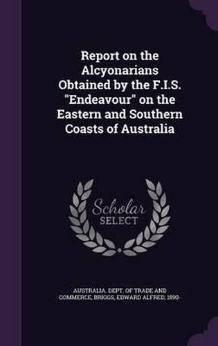 Cover image for Report on the Alcyonarians Obtained by the F.I.S. Endeavour on the Eastern and Southern Coasts of Australia