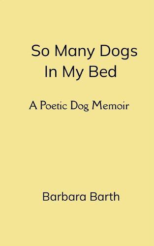 Cover image for So Many Dogs In My Bed A Poetic Dog Memoir