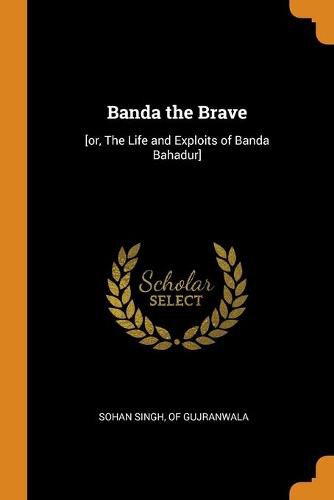 Cover image for Banda the Brave: [or, the Life and Exploits of Banda Bahadur]