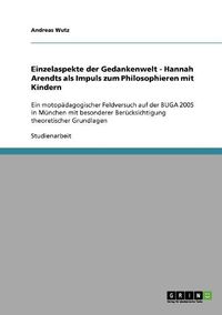 Cover image for Einzelaspekte Der Gedankenwelt - Hannah Arendts ALS Impuls Zum Philosophieren Mit Kindern