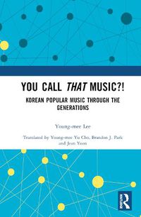 Cover image for You Call That Music?!: Korean Popular Music Through the Generations