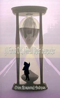 Cover image for If I Grow Old, I Shall Wear Lavender