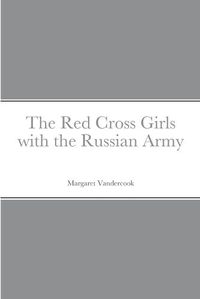 Cover image for The Red Cross Girls with the Russian Army