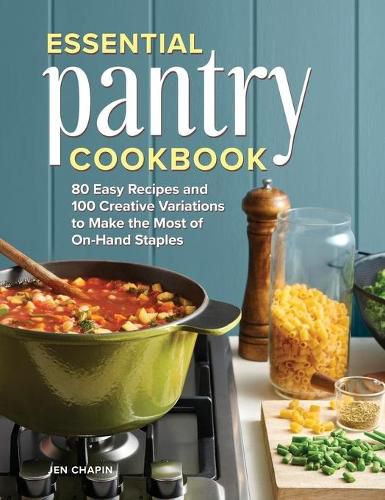 Cover image for Essential Pantry Cookbook: 80 Easy Recipes and 100 Creative Variations to Make the Most of On-Hand Staples