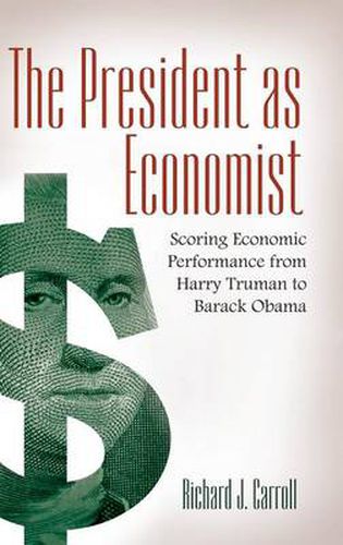 Cover image for The President as Economist: Scoring Economic Performance from Harry Truman to Barack Obama