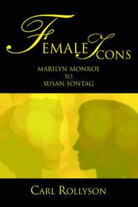 Cover image for Female Icons: Marilyn Monroe to Susan Sontag