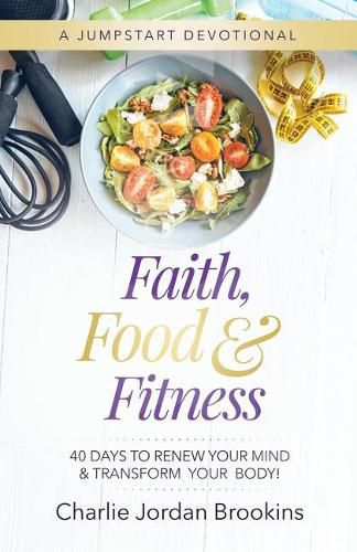 Cover image for Faith, Food & Fitness: 40 Days to Renew Your Mind & Transform Your Body