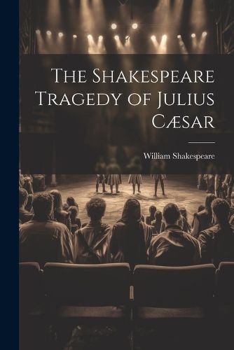 The Shakespeare Tragedy of Julius Caesar