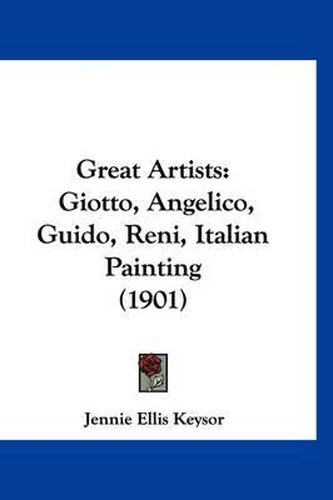 Cover image for Great Artists: Giotto, Angelico, Guido, Reni, Italian Painting (1901)