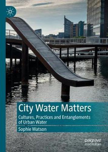 Cover image for City Water Matters: Cultures, Practices and Entanglements of Urban Water