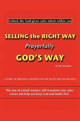 Cover image for Selling the Right Way, Prayerfully God's Way: Unlock the God-given Sales Talent within You