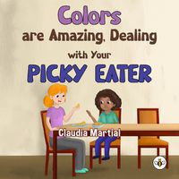 Cover image for Colors are Amazing, Dealing with Your Picky Eater