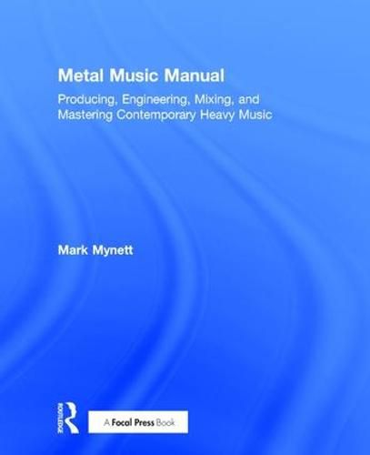 Cover image for Metal Music Manual: Producing, Engineering, Mixing, and Mastering Contemporary Heavy Music