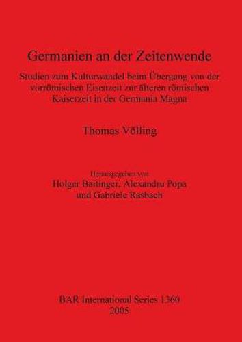 Germanien an der Zeitenwende: Studien zum Kulturwandel beim UEbergang von der vorroemischen Eisenzeit zur alteren roemischen Kaiserzeit in der Germania Magna