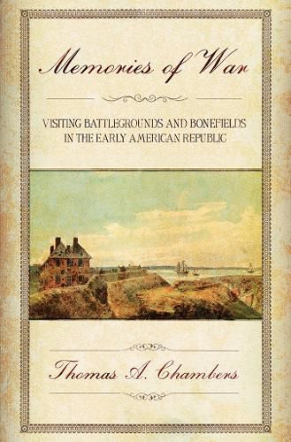 Cover image for Memories of War: Visiting Battlegrounds and Bonefields in the Early American Republic