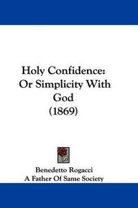 Cover image for Holy Confidence: Or Simplicity With God (1869)