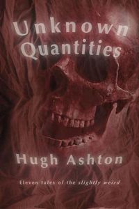 Cover image for Unknown Quantities: Eleven tales of the slightly weird