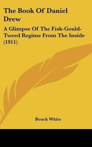 The Book of Daniel Drew: A Glimpse of the Fisk-Gould-Tweed Regime from the Inside (1911)