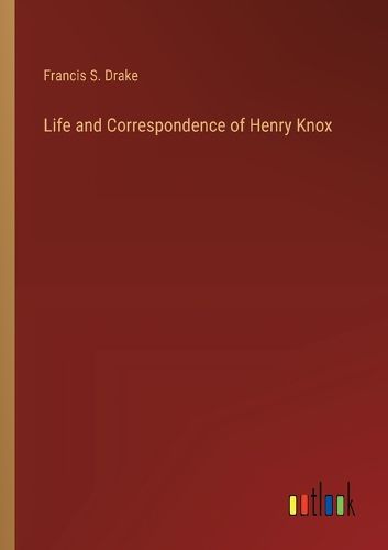 Life and Correspondence of Henry Knox