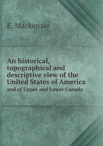 Cover image for An historical, topographical and descriptive view of the United States of America and of Upper and Lower Canada