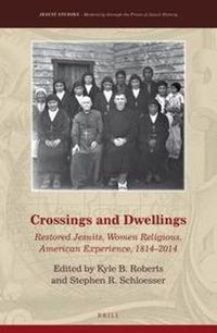 Cover image for Crossings and Dwellings: Restored Jesuits, Women Religious, American Experience, 1814-2014