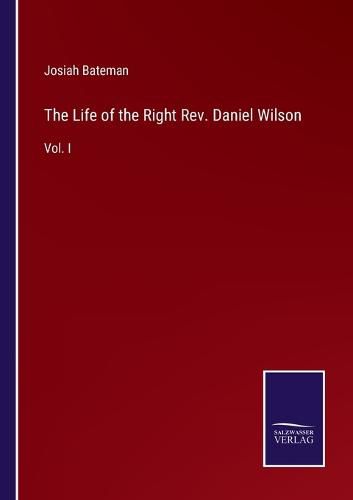 The Life of the Right Rev. Daniel Wilson: Vol. I