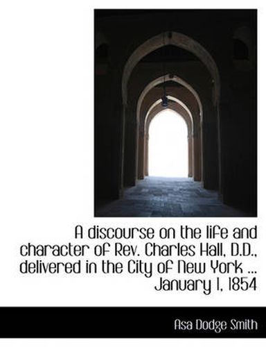 Cover image for A Discourse on the Life and Character of Rev. Charles Hall, D.D., Delivered in the City of New York