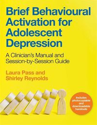 Cover image for Brief Behavioural Activation for Adolescent Depression: A Clinician's Manual and Session-by-Session Guide