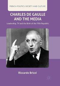 Cover image for Charles De Gaulle and the Media: Leadership, TV and the Birth of the Fifth Republic