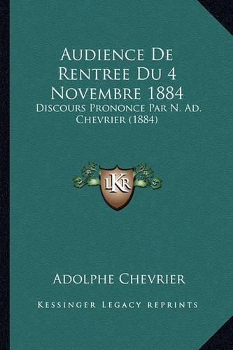 Audience de Rentree Du 4 Novembre 1884: Discours Prononce Par N. Ad. Chevrier (1884)