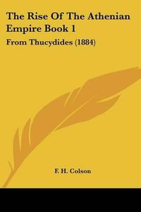 Cover image for The Rise of the Athenian Empire Book 1: From Thucydides (1884)