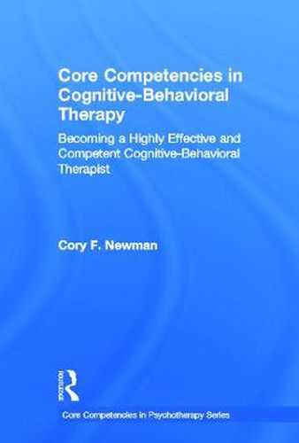 Cover image for Core Competencies in Cognitive-Behavioral Therapy: Becoming a Highly Effective and Competent Cognitive-Behavioral Therapist