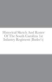 Cover image for Historical Sketch And Roster Of The South Carolina 1st Infantry Regiment (Butler's)